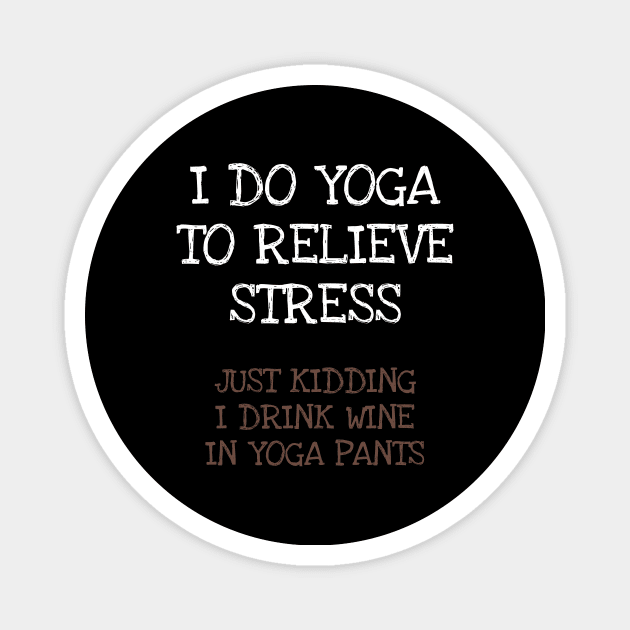 I Do Yoga To Relieve Stress Just Kidding I Drink Wine In Yoga Pants Magnet by DDJOY Perfect Gift Shirts